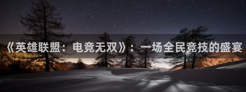 米兰电竞：《英雄联盟：电竞无双》：一场全民竞技的盛宴
